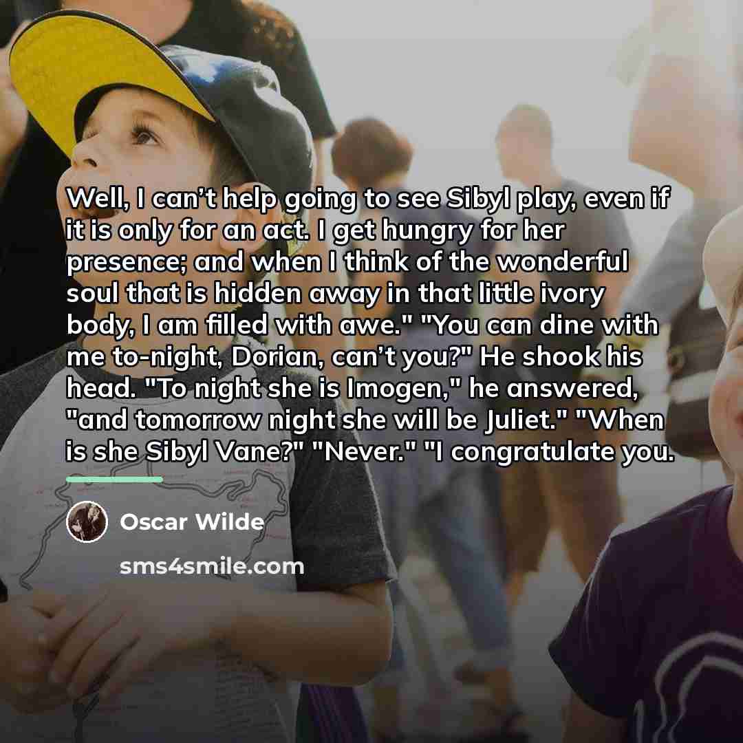 “Well, I can’t help going to see Sibyl play, even…” quote by Oscar Wilde