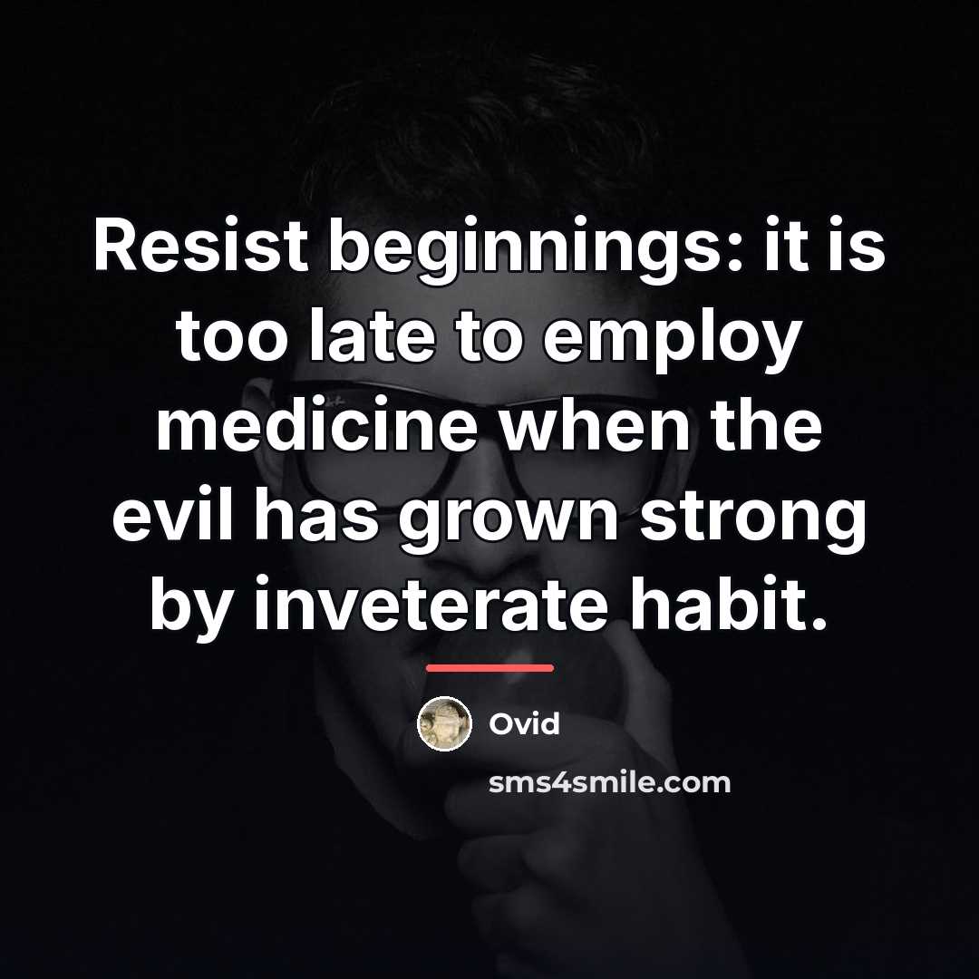 “Resist beginnings: it is too late to employ medicine when…” quote by Ovid