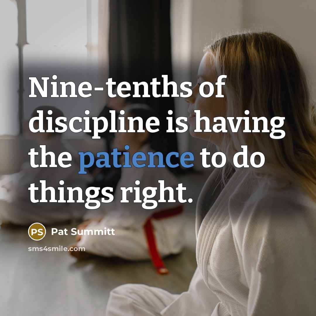 “Nine-tenths of discipline is having the patience to do things…” quote by Pat Summitt