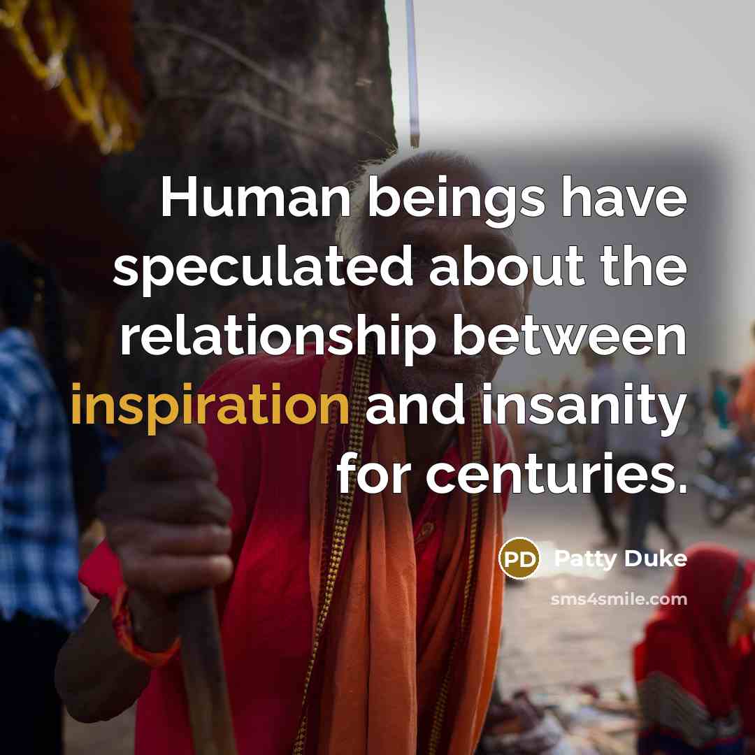 “Human beings have speculated about the relationship between inspiration and…” quote by Patty Duke