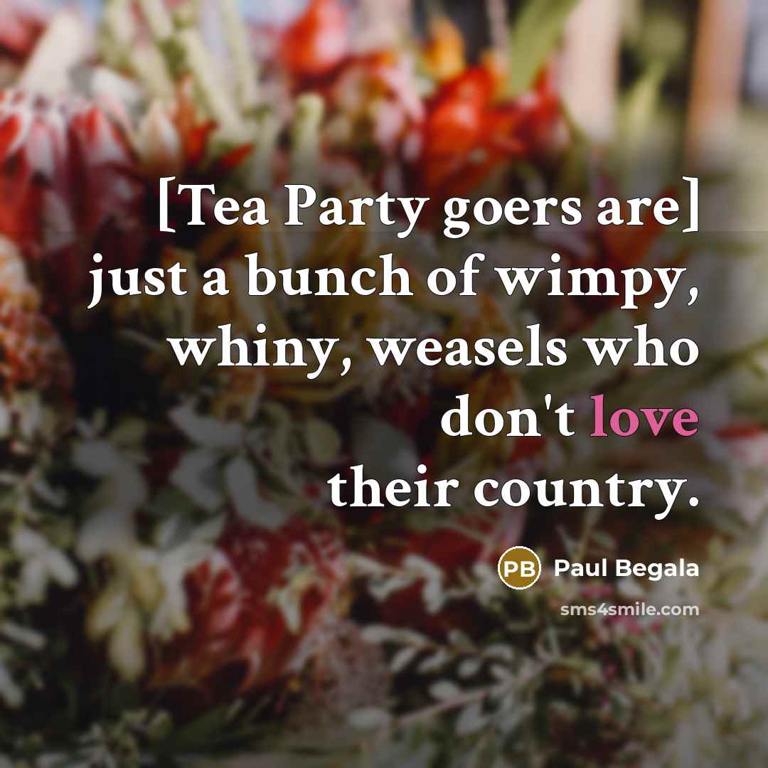 “[Tea Party goers are] just a bunch of wimpy, whiny,…” quote by Paul Begala