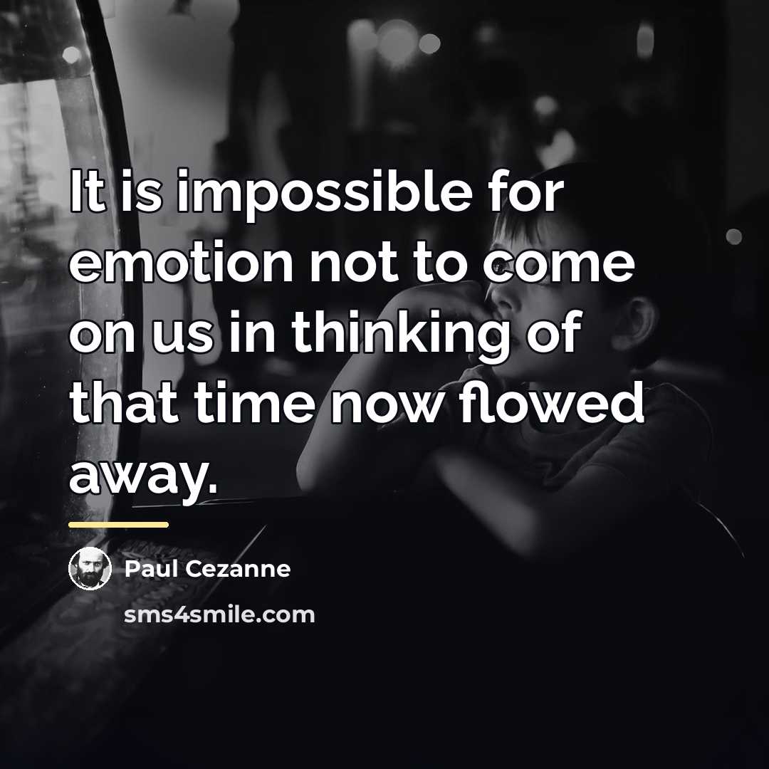 “It is impossible for emotion not to come on us…” quote by Paul Cezanne