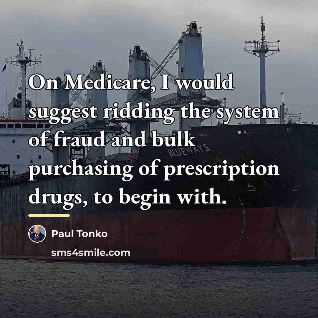 “On Medicare, I would suggest ridding the system of fraud…” quote by Paul Tonko