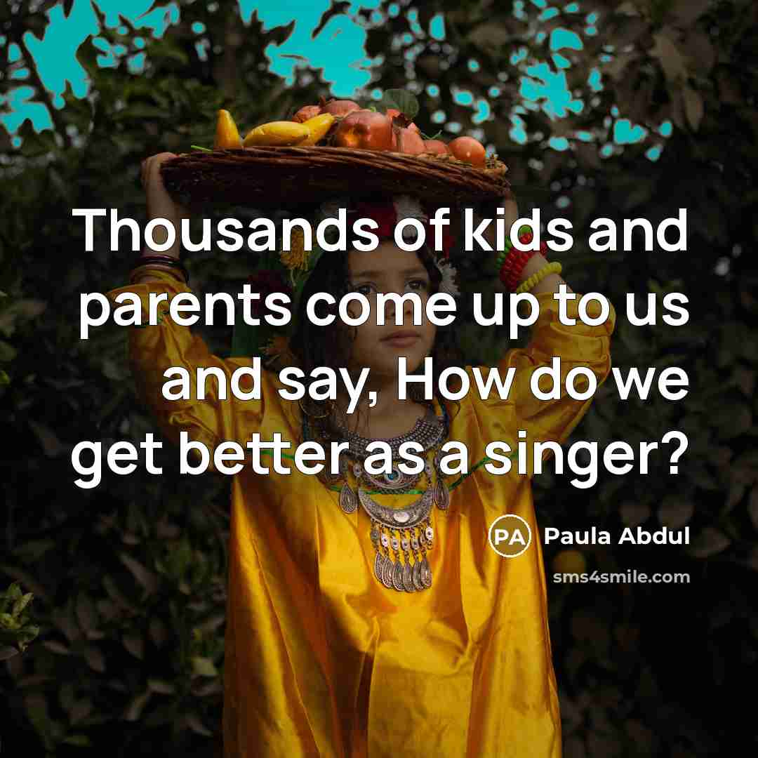 “Thousands of kids and parents come up to us and…” quote by Paula Abdul