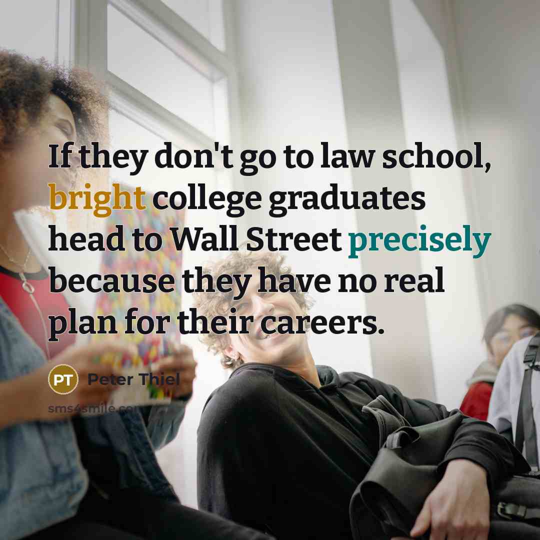 “If they don't go to law school, bright college graduates…” quote by Peter Thiel