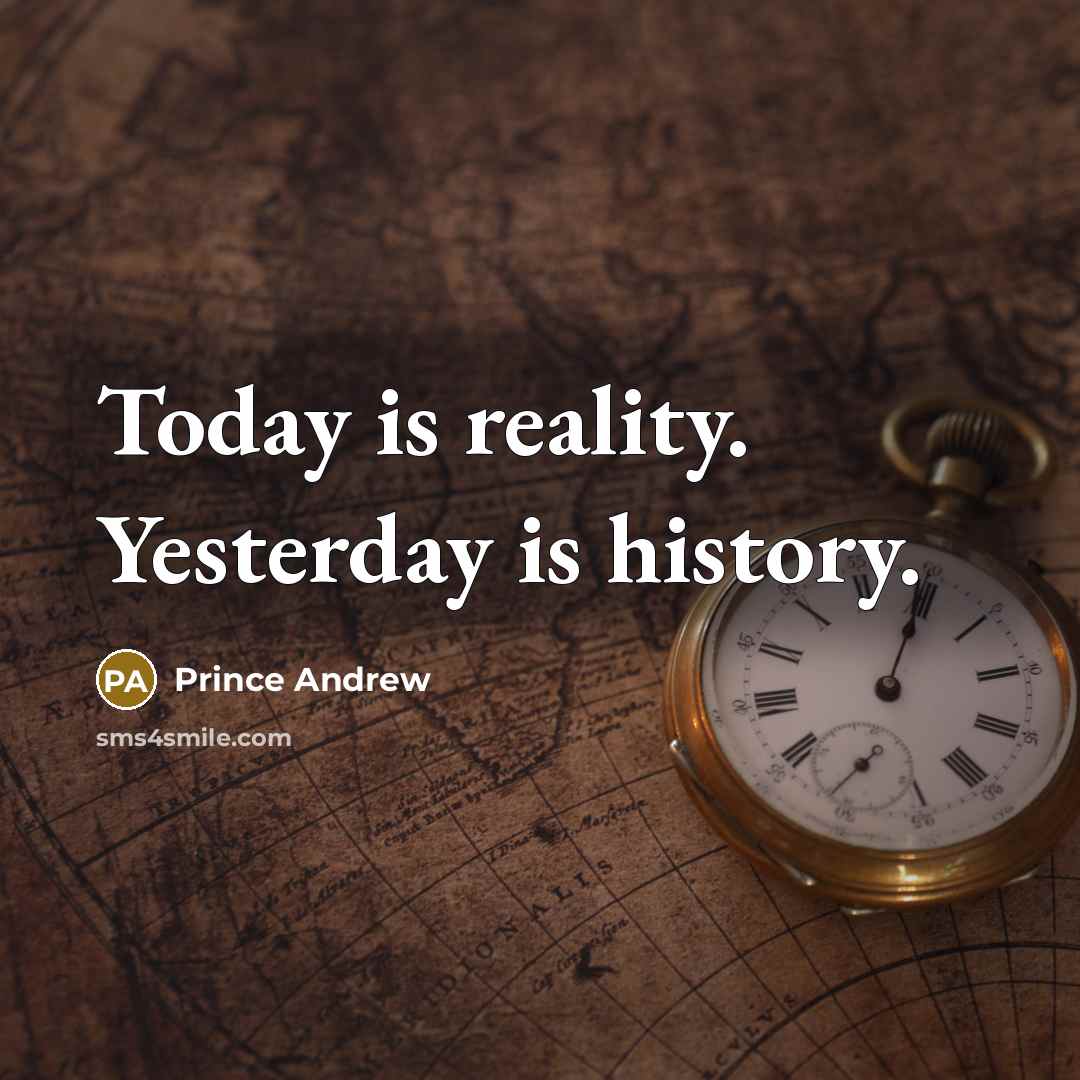 “Today is reality. Yesterday is history.…” quote by Prince Andrew