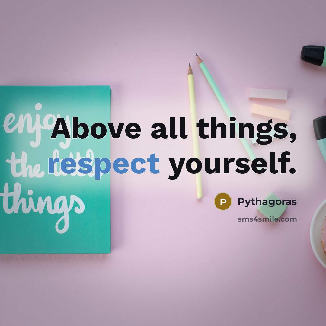 “Above all things, respect yourself.” quote by Pythagoras