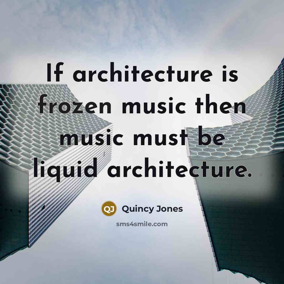 “If architecture is frozen music then music must be liquid…” quote by Quincy Jones