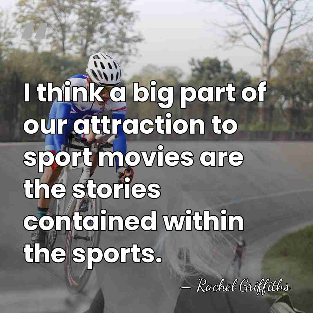 I think a big part of our attraction to sport movies are&hellip; - Rachel Griffiths
