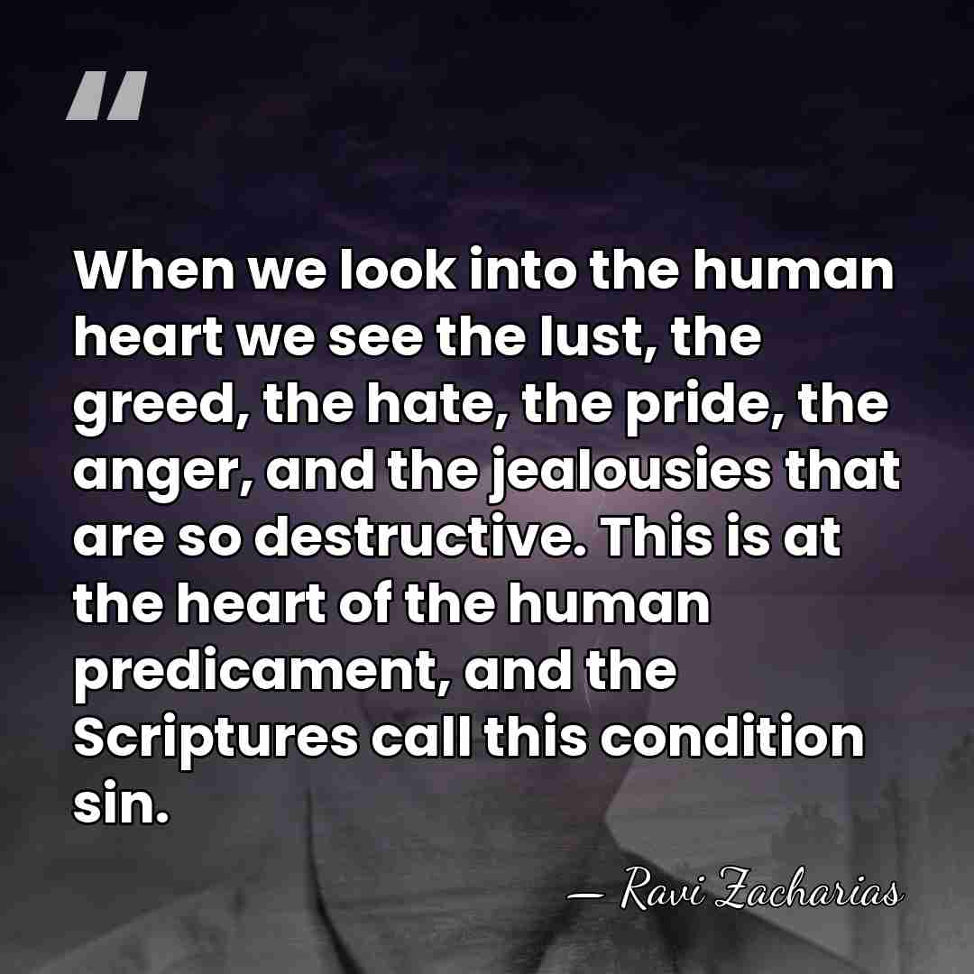 When we look into the human heart we see the lust, the&hellip; - Ravi Zacharias