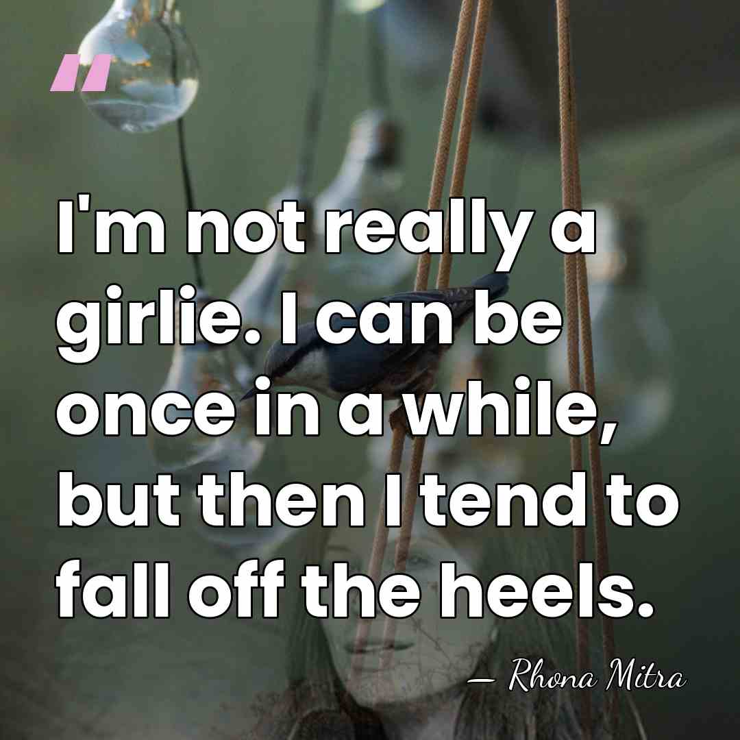 I'm not really a girlie. I can be once in a while,&hellip; - Rhona Mitra