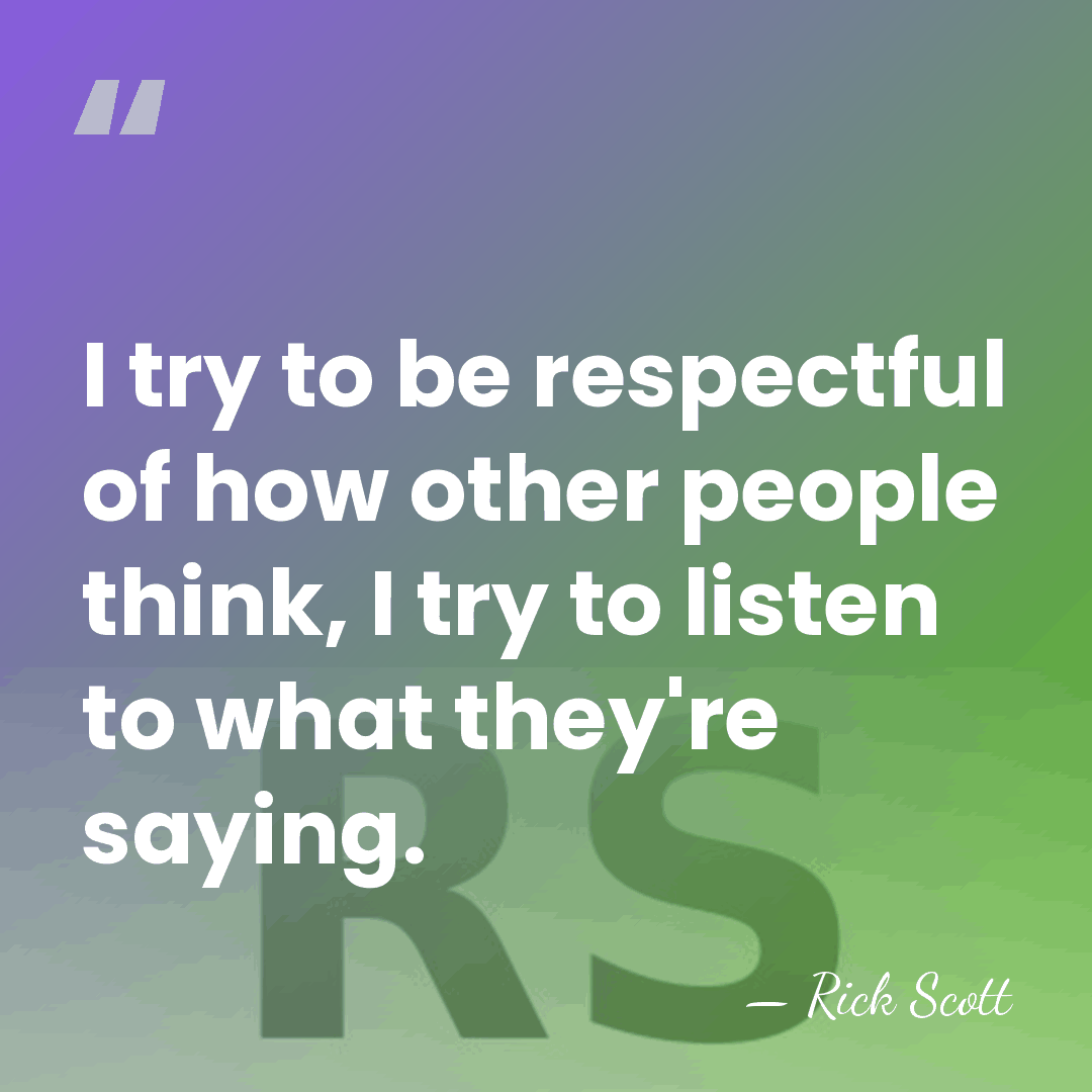 I try to be respectful of how other people think, I try&hellip; - Rick Scott