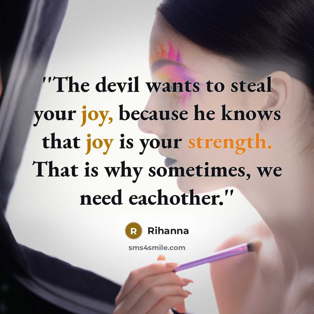 “''The devil wants to steal your joy, because he knows…” quote by Rihanna