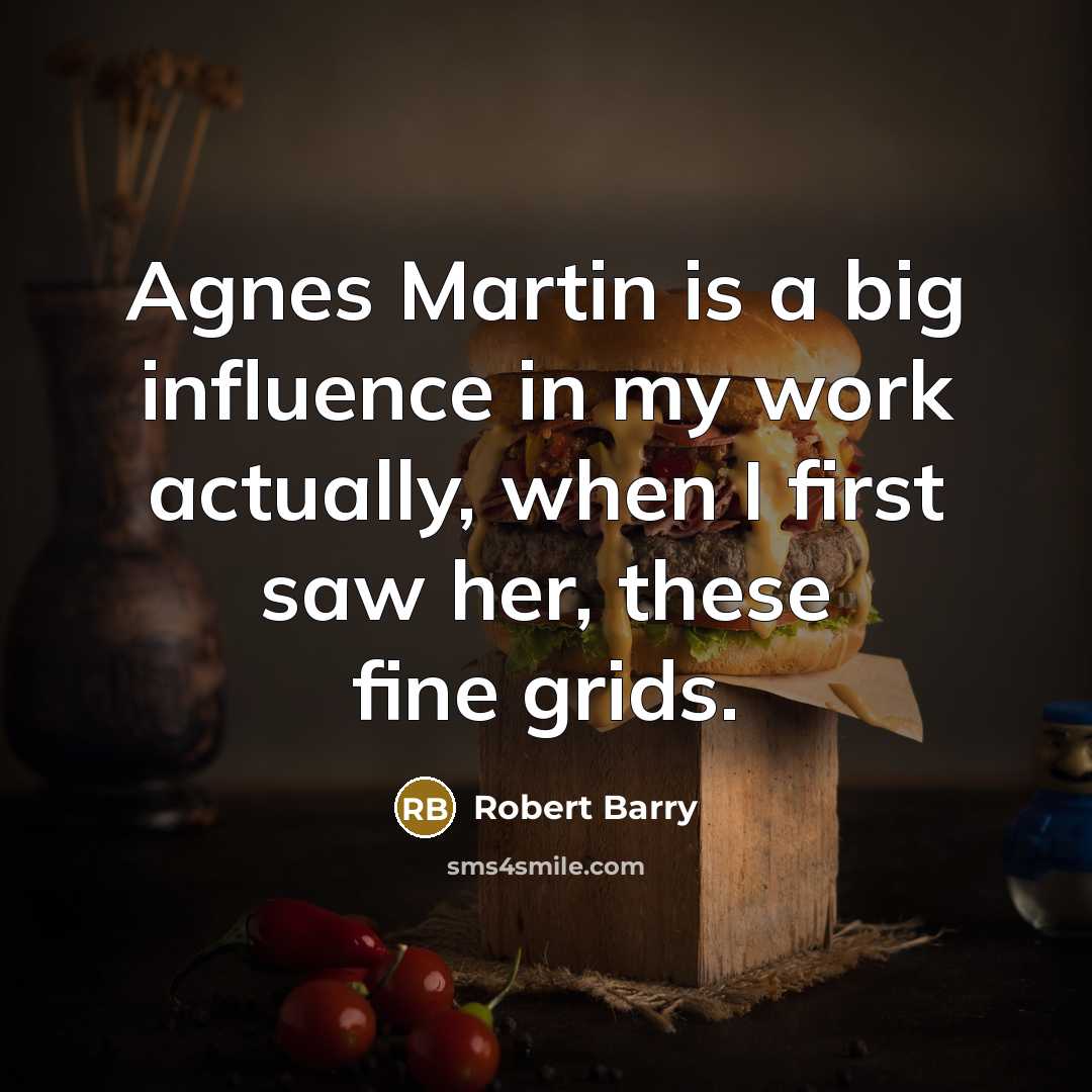 “Agnes Martin is a big influence in my work actually,…” quote by Robert Barry