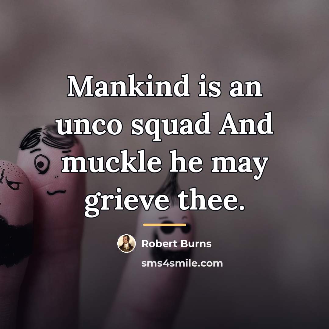 “Mankind is an unco squad And muckle he may grieve…” quote by Robert Burns