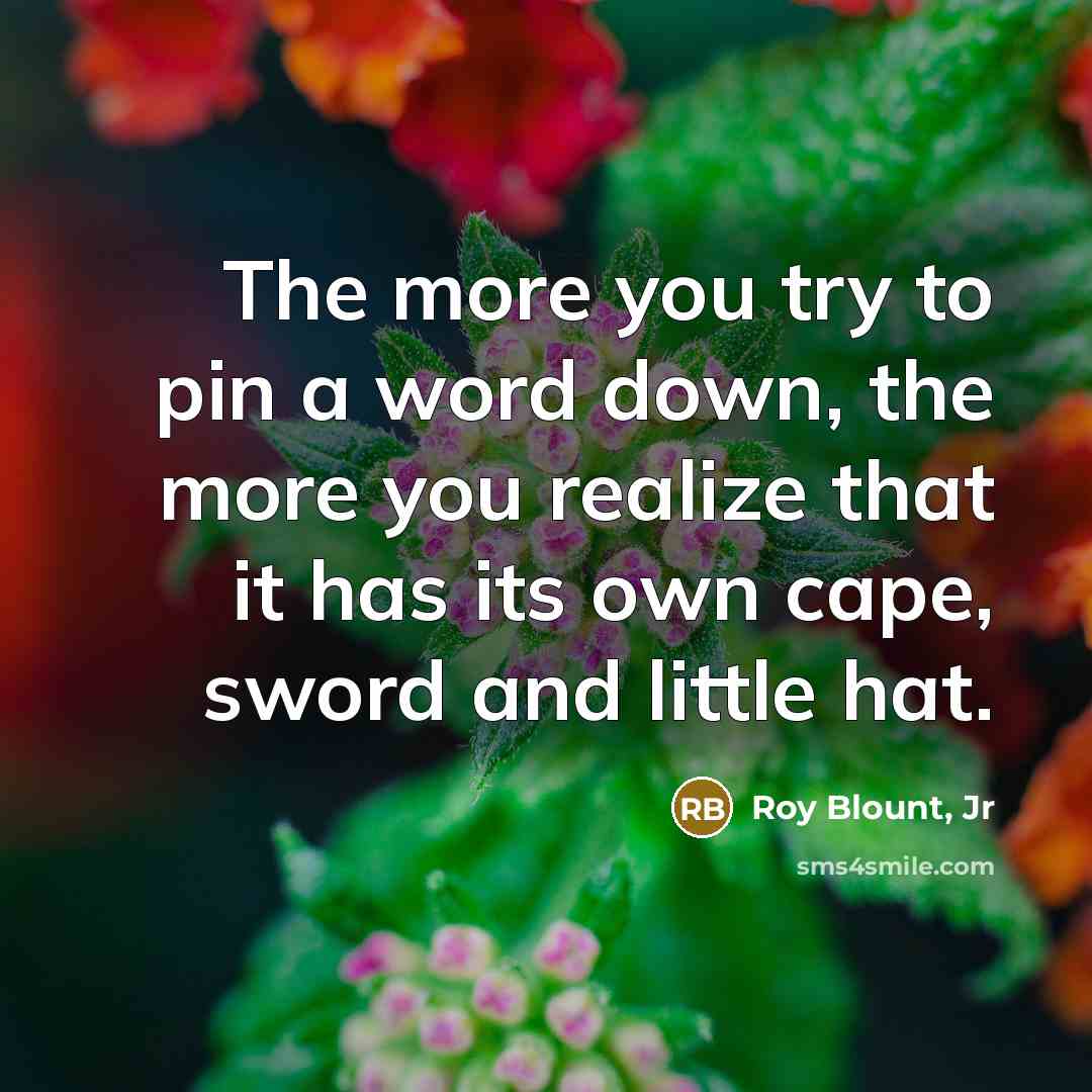 “The more you try to pin a word down, the…” quote by Roy Blount, Jr