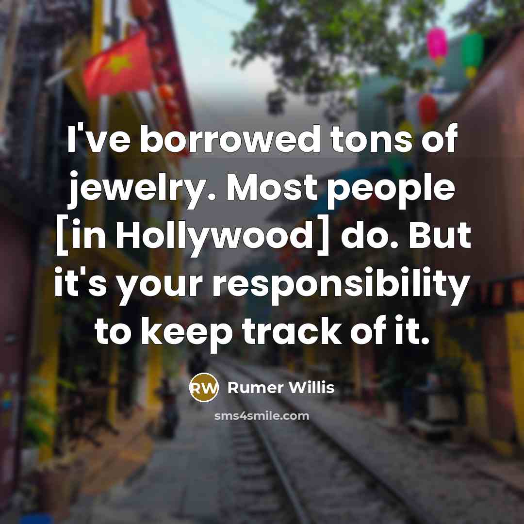 “I've borrowed tons of jewelry. Most people [in Hollywood] do.…” quote by Rumer Willis
