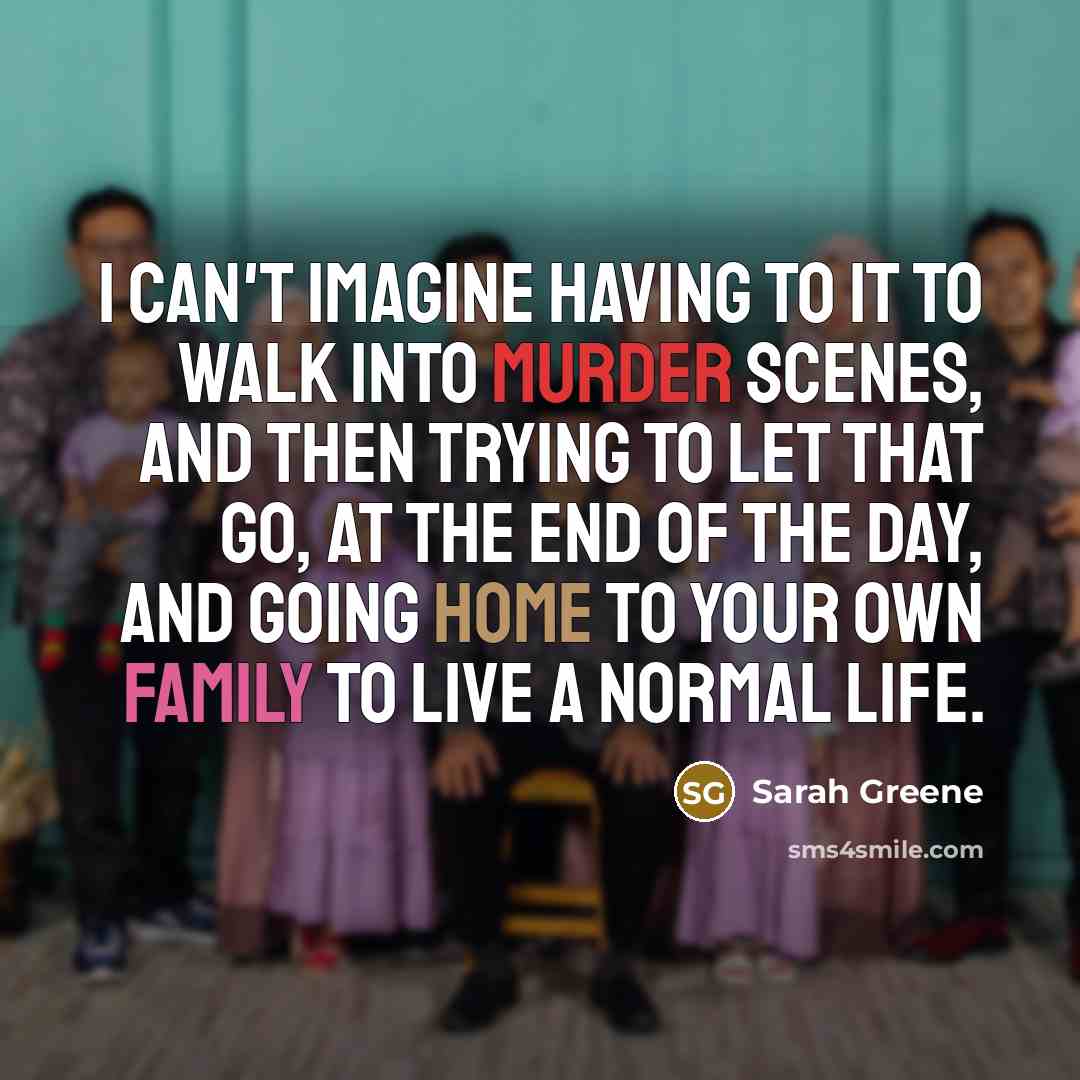 “I can't imagine having to it to walk into murder…” quote by Sarah Greene