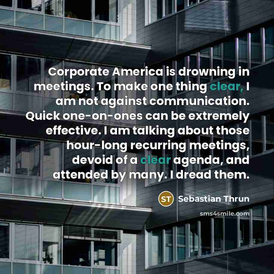 “Corporate America is drowning in meetings. To make one thing…” quote by Sebastian Thrun