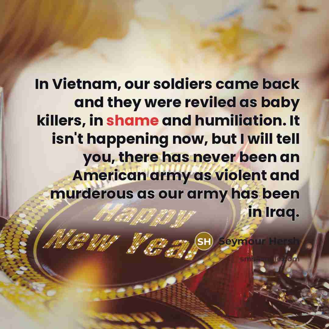 “In Vietnam, our soldiers came back and they were reviled…” quote by Seymour Hersh