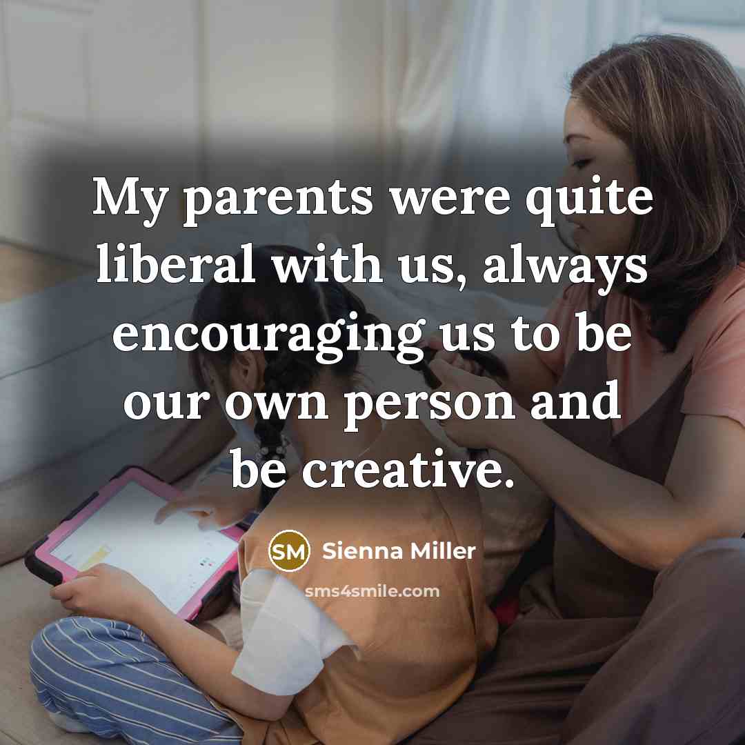 “My parents were quite liberal with us, always encouraging us…” quote by Sienna Miller
