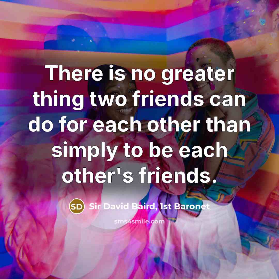 “There is no greater thing two friends can do for…” quote by Sir David Baird, 1st Baronet