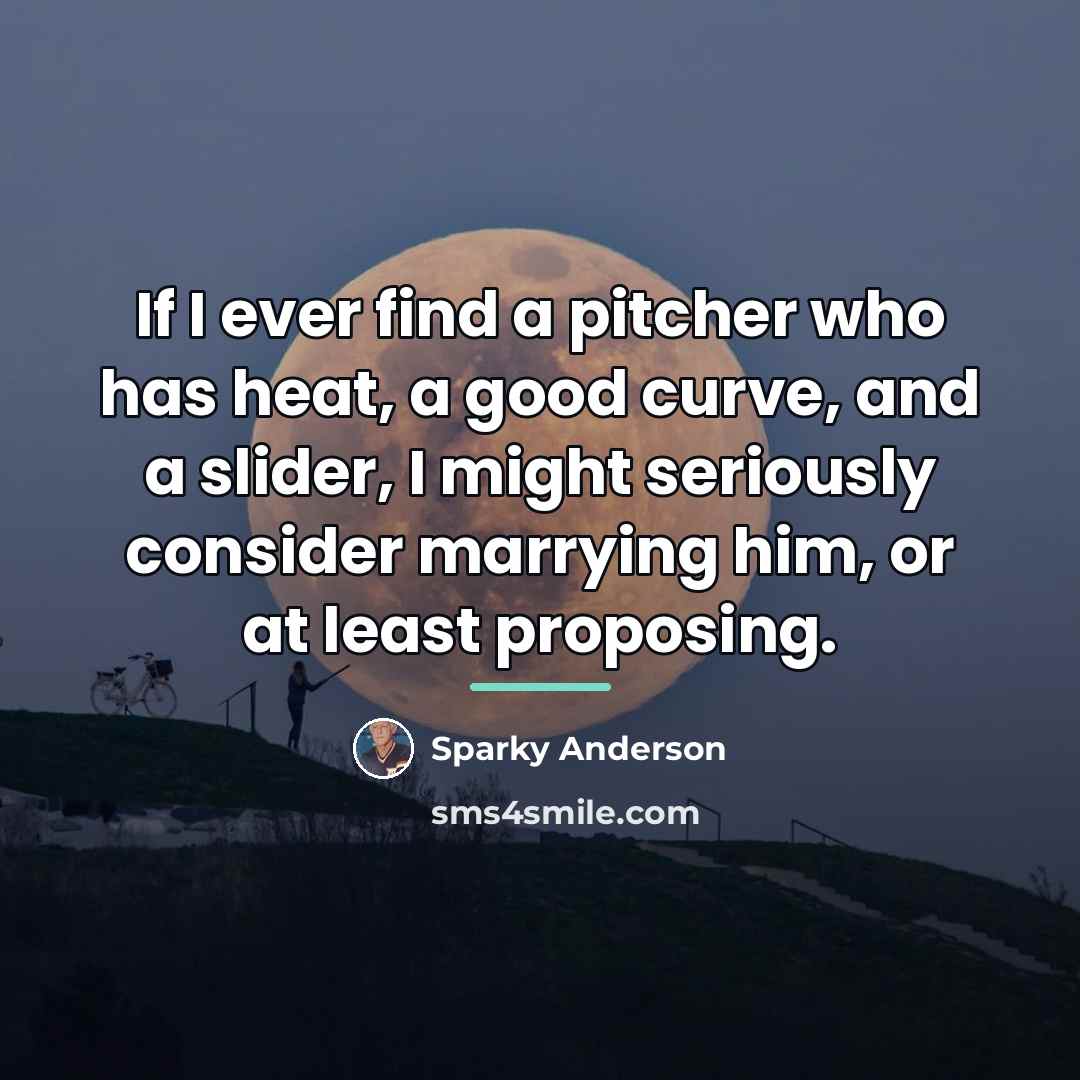 “If I ever find a pitcher who has heat, a…” quote by Sparky Anderson