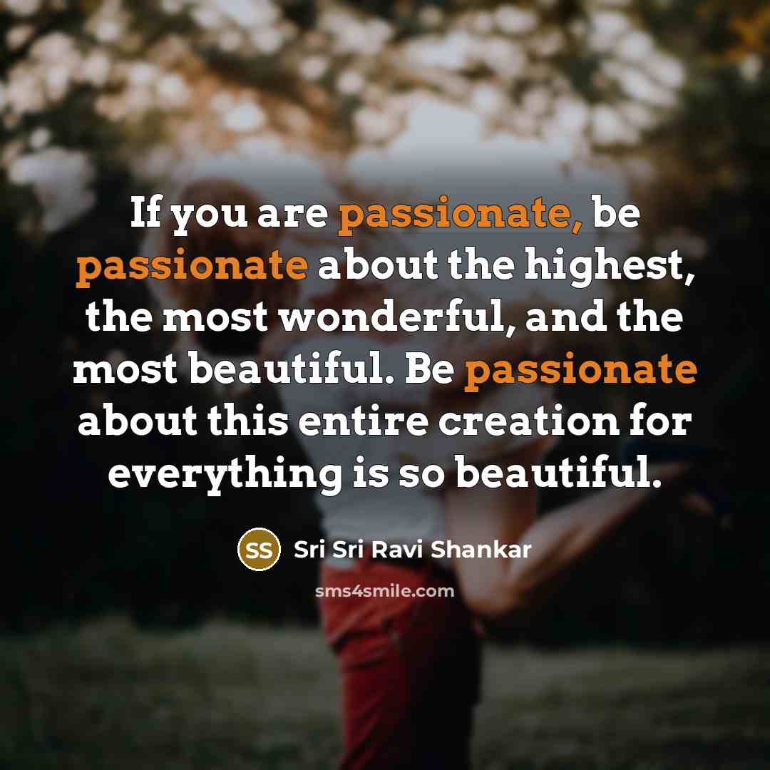 “If you are passionate, be passionate about the highest, the…” quote by Sri Sri Ravi Shankar