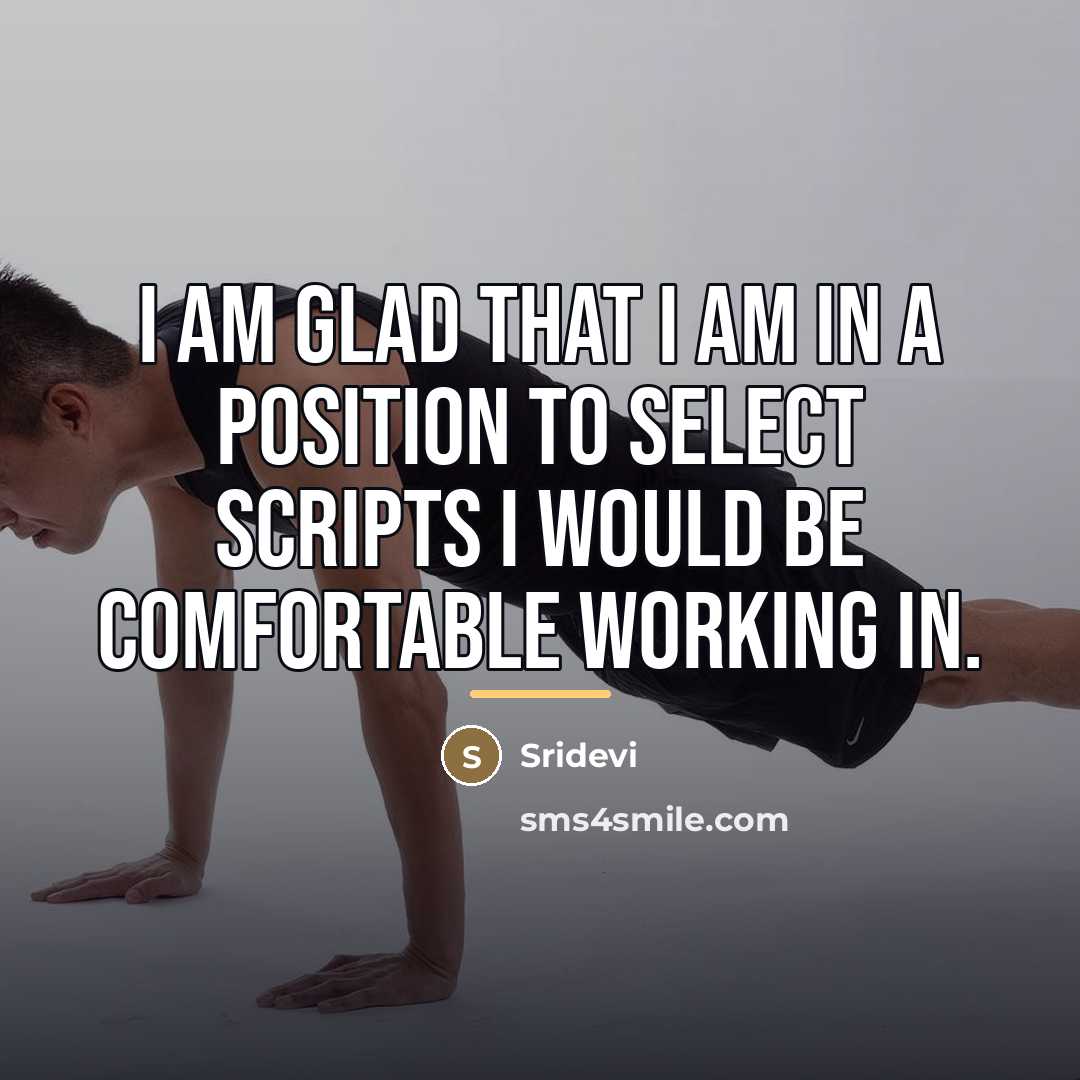 “I am glad that I am in a position to…” quote by Sridevi