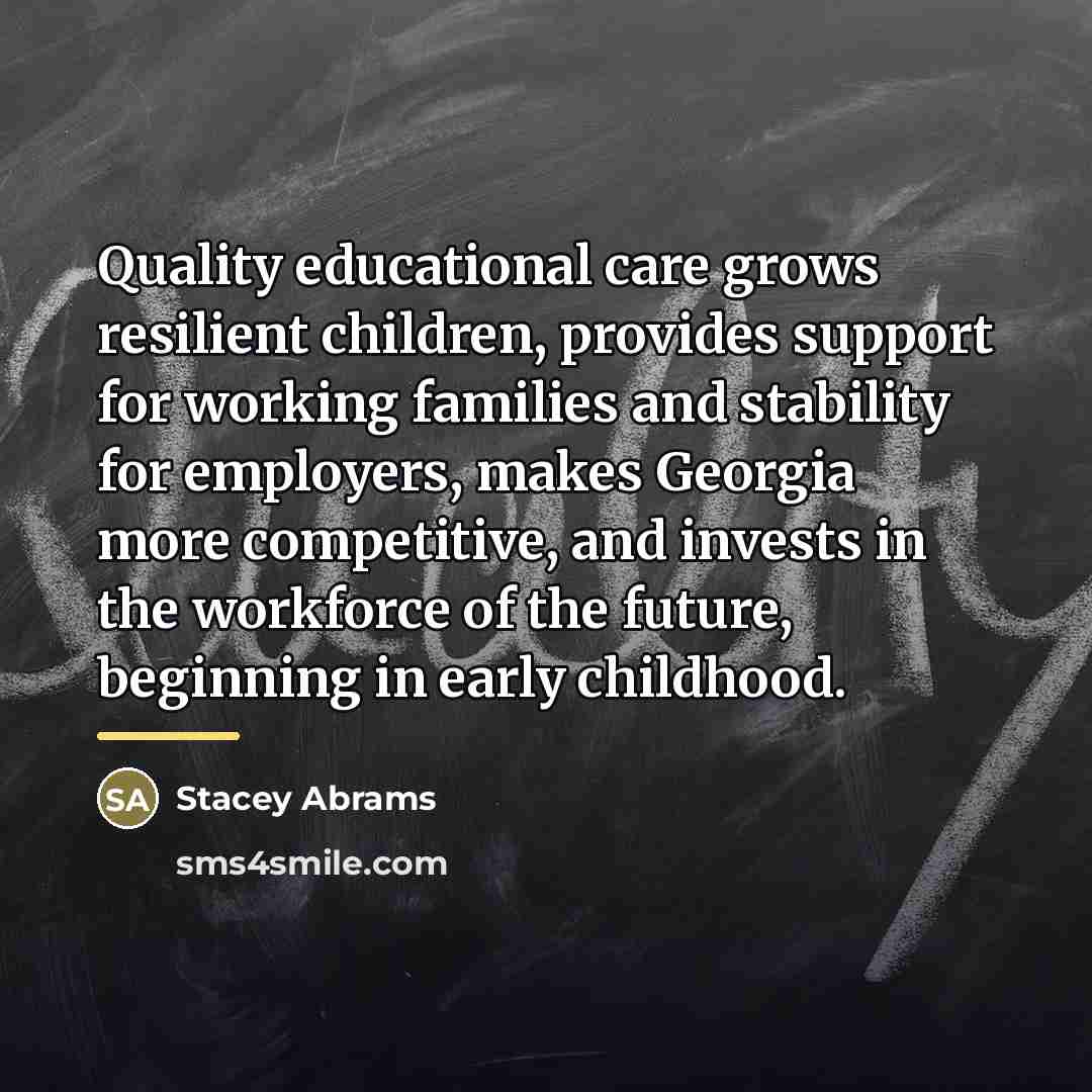 “Quality educational care grows resilient children, provides support for working…” quote by Stacey Abrams