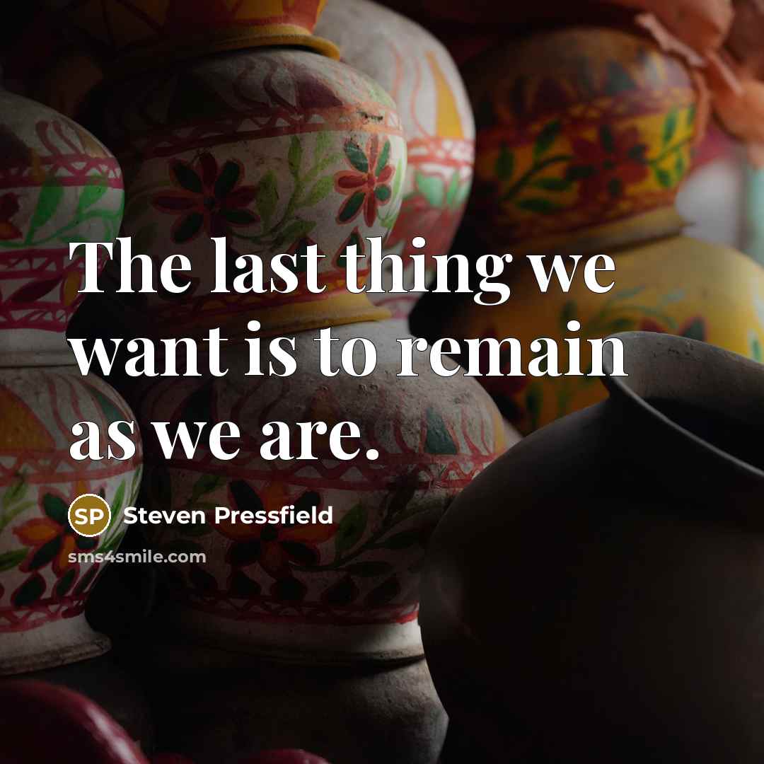 “The last thing we want is to remain as we…” quote by Steven Pressfield