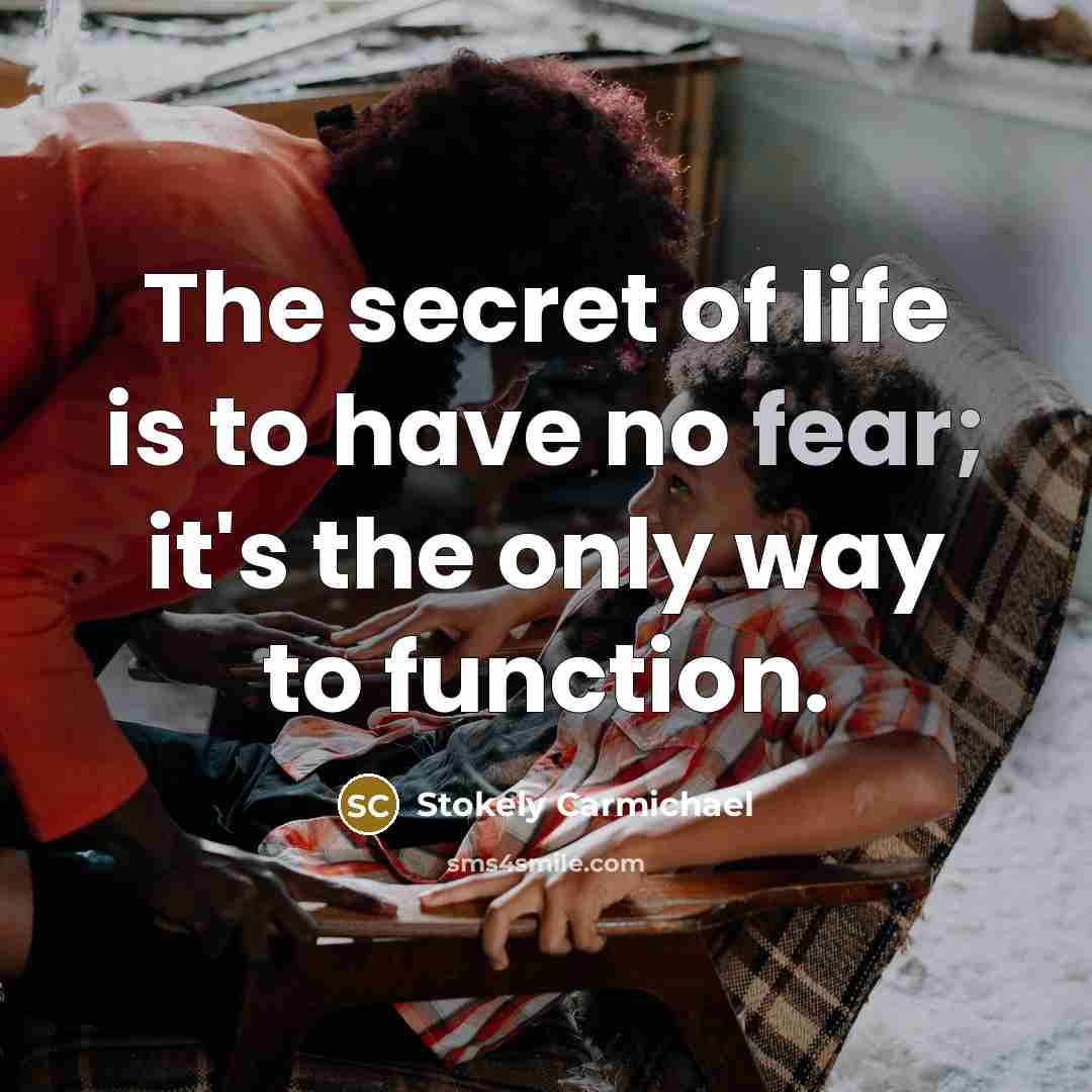 “The secret of life is to have no fear; it's…” quote by Stokely Carmichael