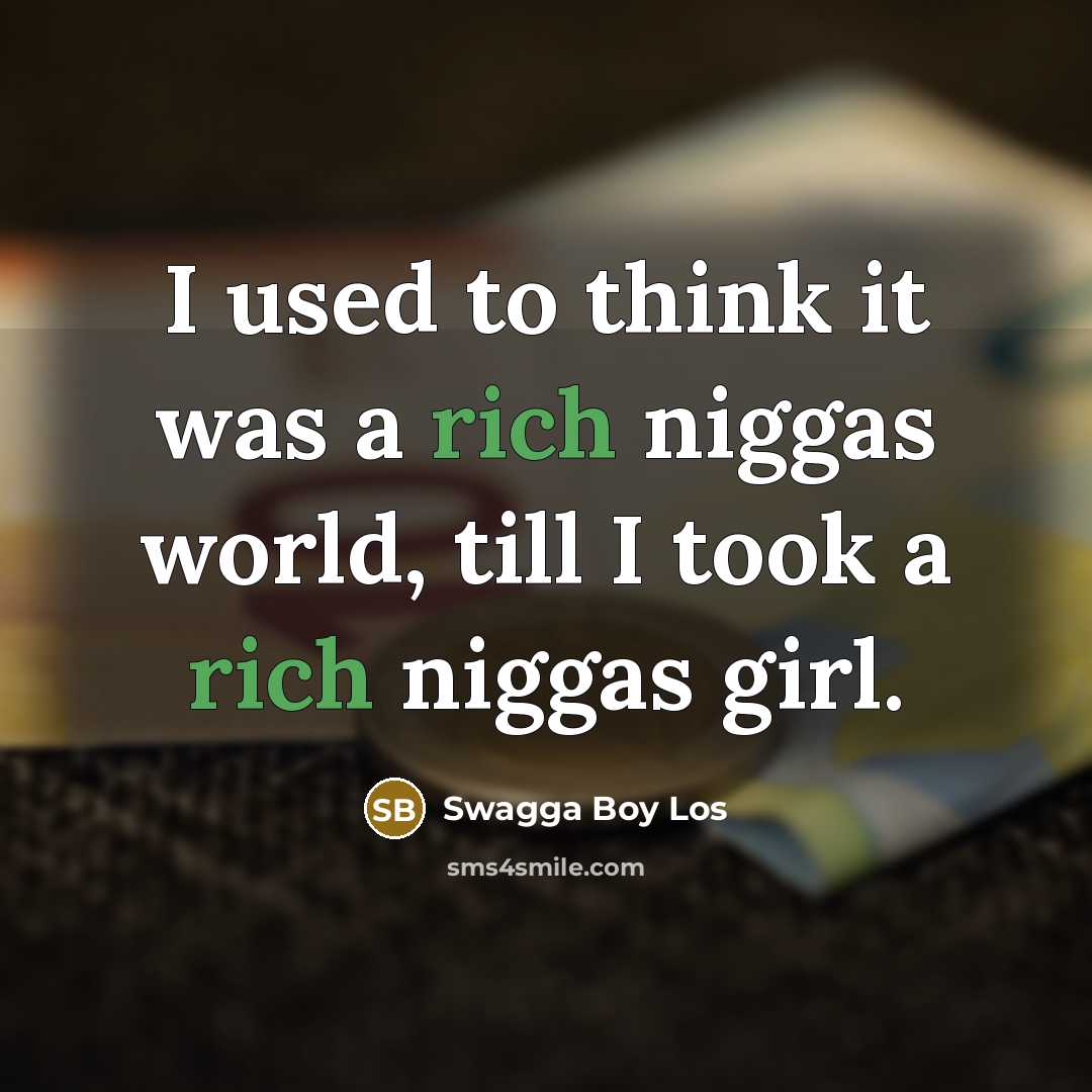 “I used to think it was a rich niggas world,…” quote by Swagga Boy Los