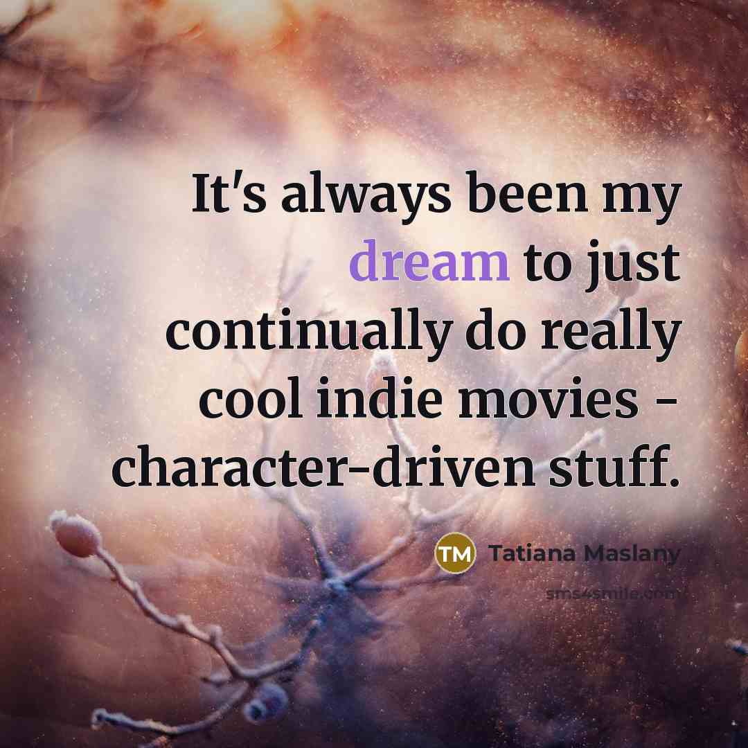 “It's always been my dream to just continually do really…” quote by Tatiana Maslany