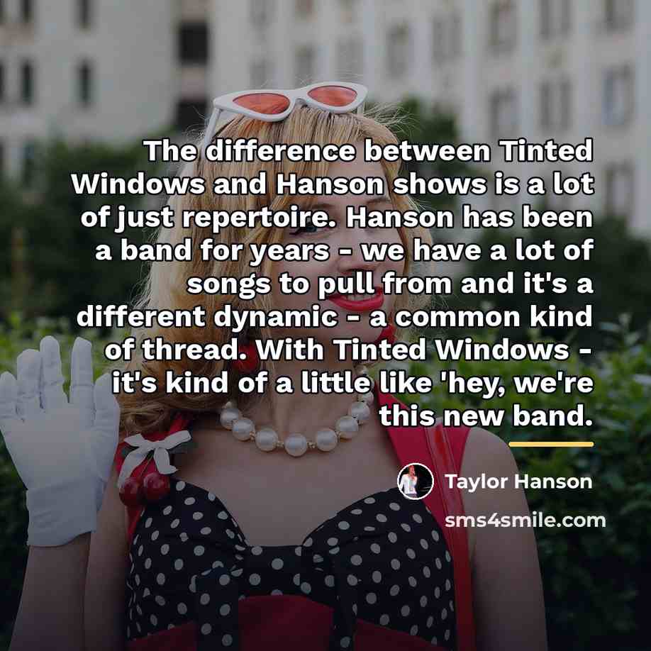 “The difference between Tinted Windows and Hanson shows is a…” quote by Taylor Hanson