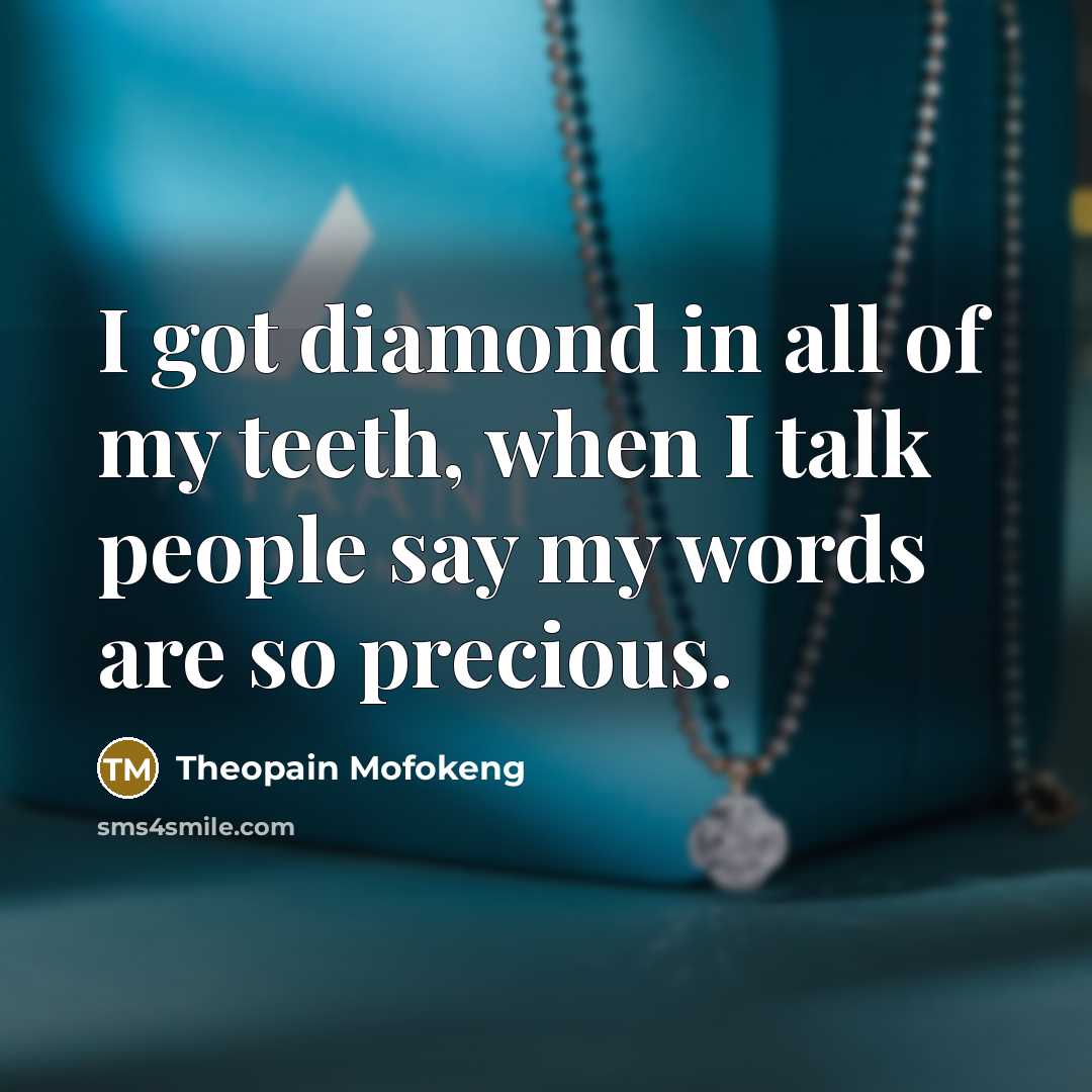 “I got diamond in all of my teeth, when I talk people say my words are so precious.” quote by Theopain Mofokeng