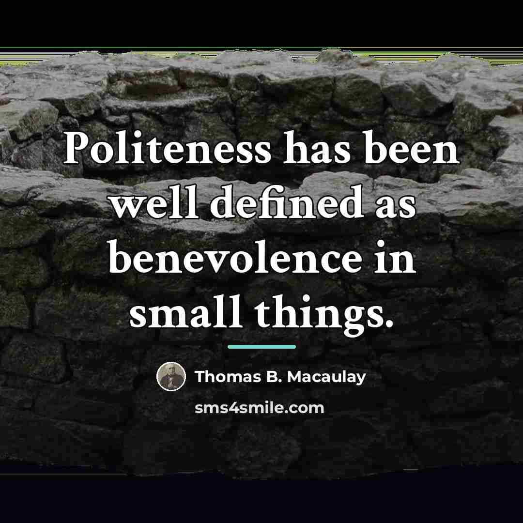 “Politeness has been well defined as benevolence in small things.…” quote by Thomas B. Macaulay