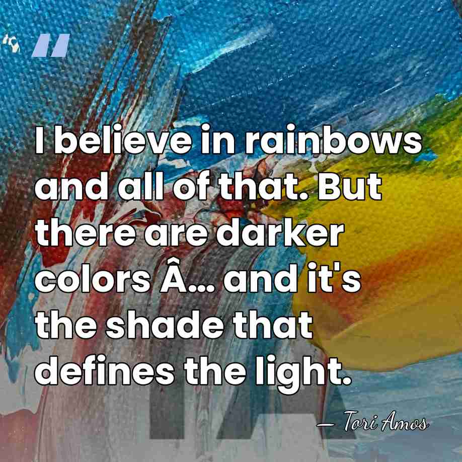 I believe in rainbows and all of that. But there are darker&hellip; - Tori Amos