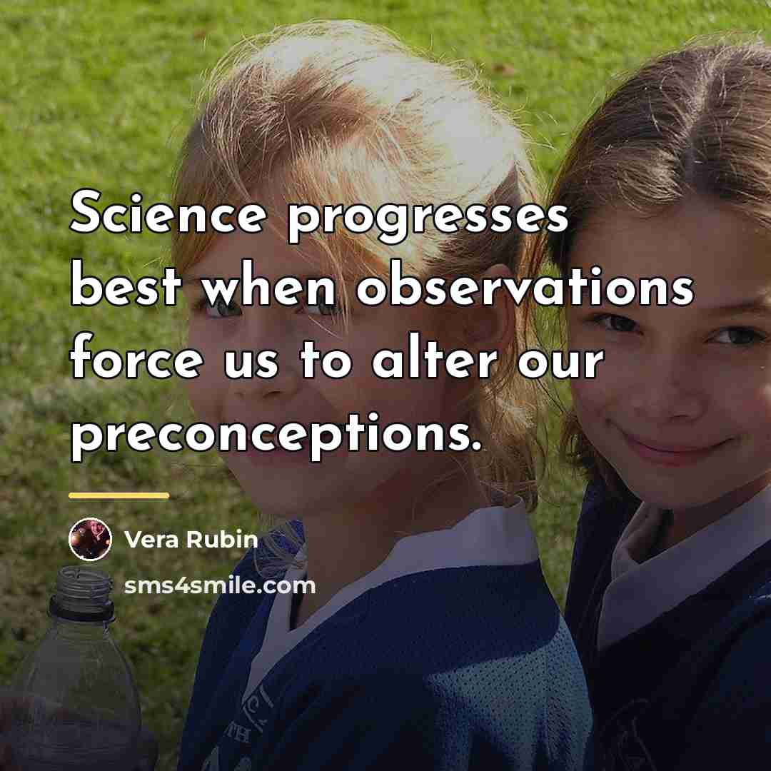 “Science progresses best when observations force us to alter our…” quote by Vera Rubin