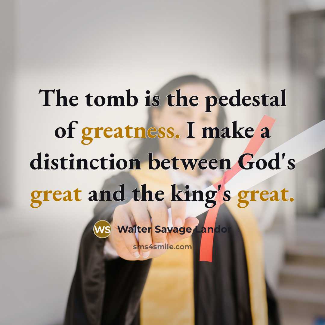 “The tomb is the pedestal of greatness. I make a…” quote by Walter Savage Landor