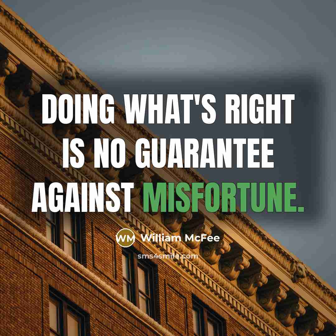 “Doing what's right is no guarantee against misfortune.” quote by William McFee