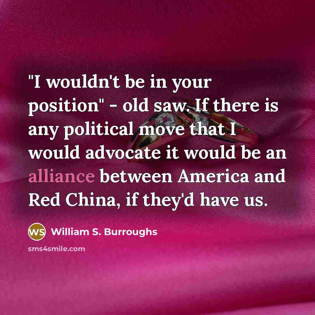 “"I wouldn't be in your position" - old saw. If…” quote by William S. Burroughs
