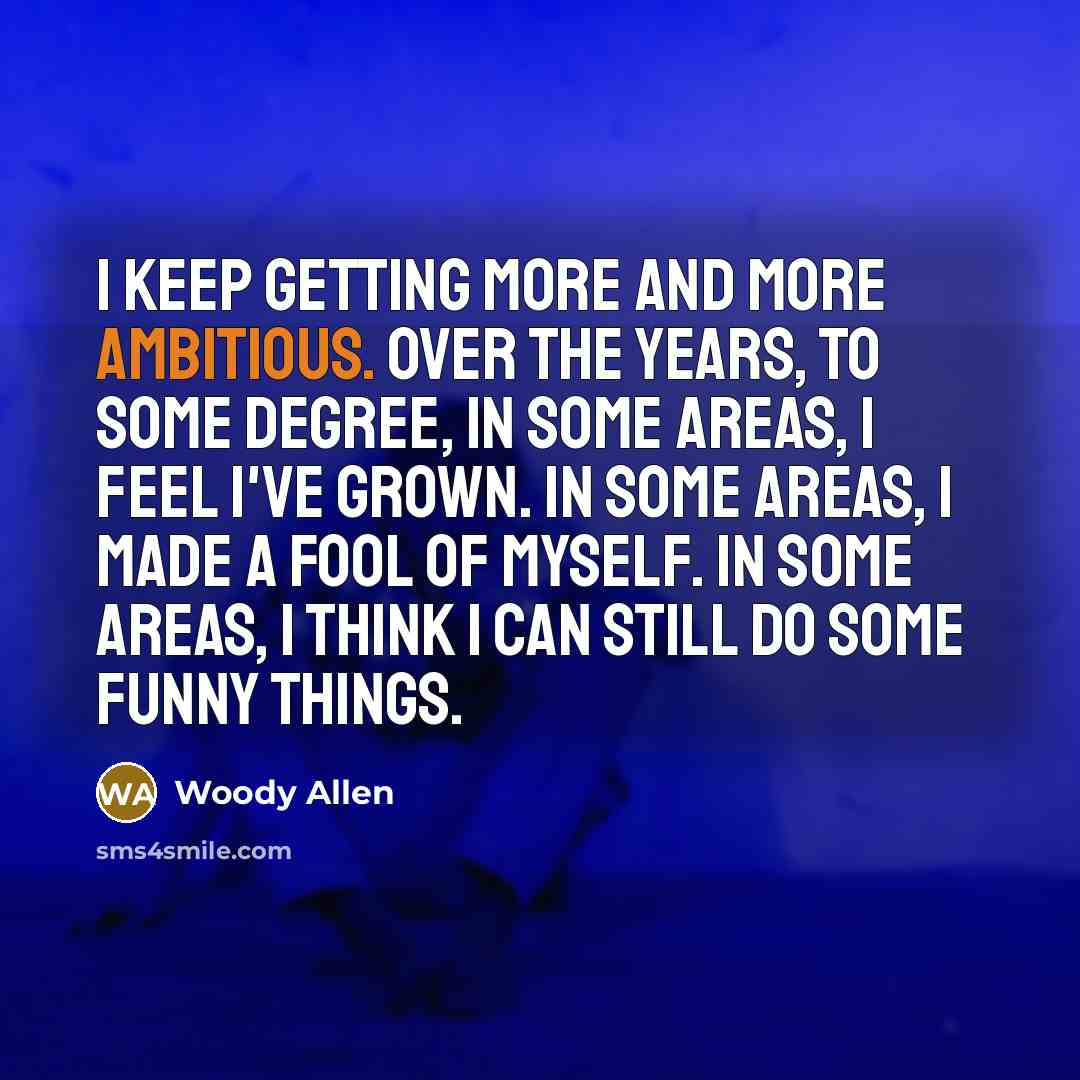 “I keep getting more and more ambitious. Over the years,…” quote by Woody Allen