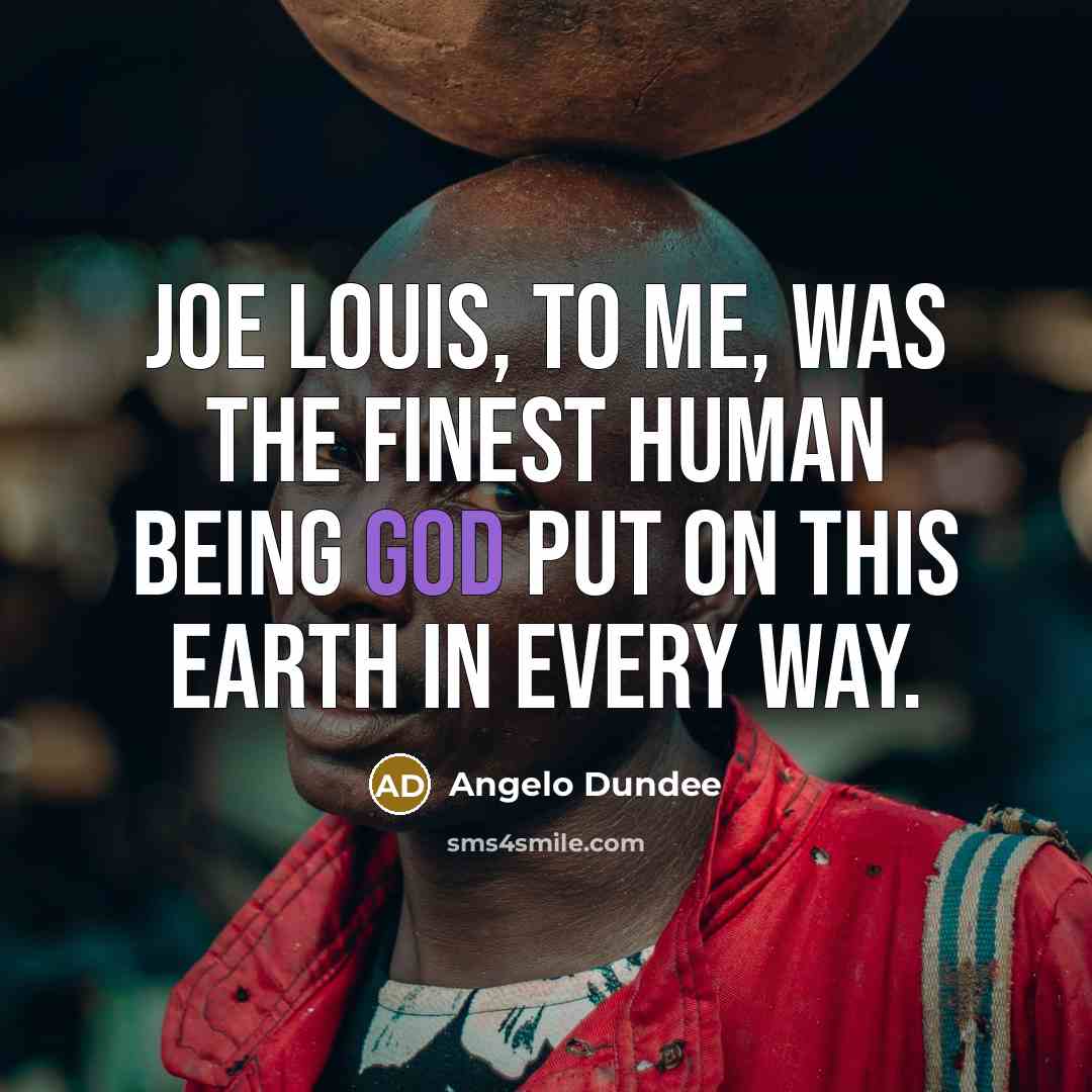 “Joe Louis, to me, was the finest human being God…” quote by Angelo Dundee