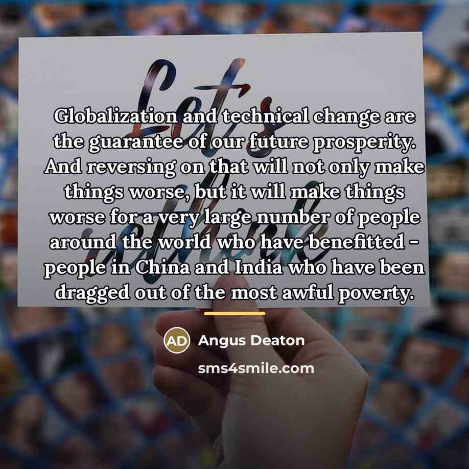 “Globalization and technical change are the guarantee of our future…” quote by Angus Deaton