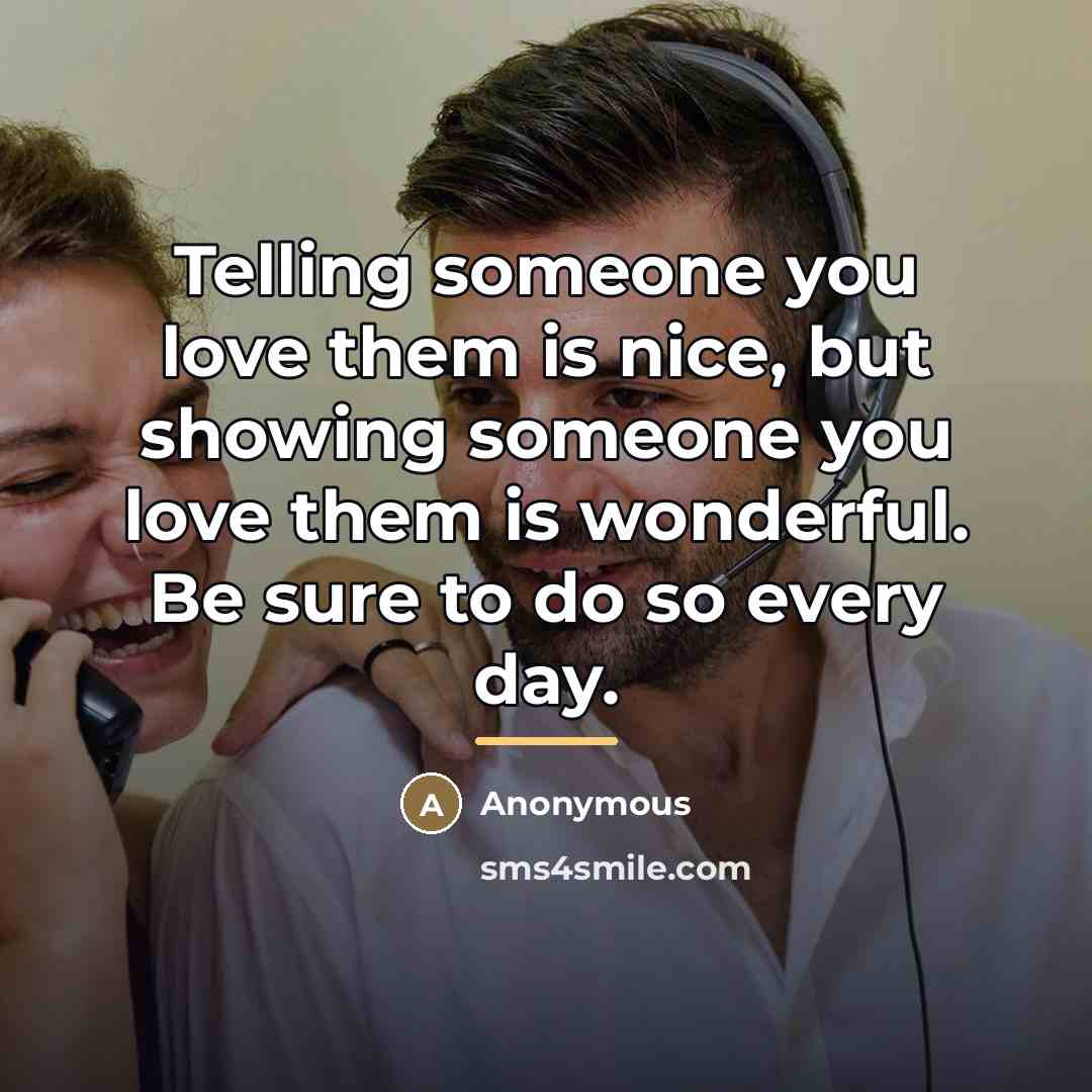 “Telling someone you love them is nice, but showing someone…” quote by Anonymous