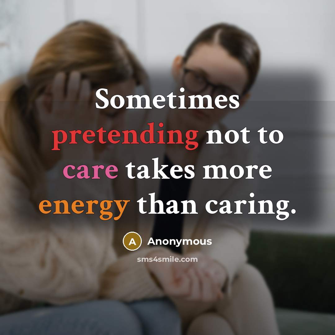 “Sometimes pretending not to care takes more energy than caring.” quote by Anonymous