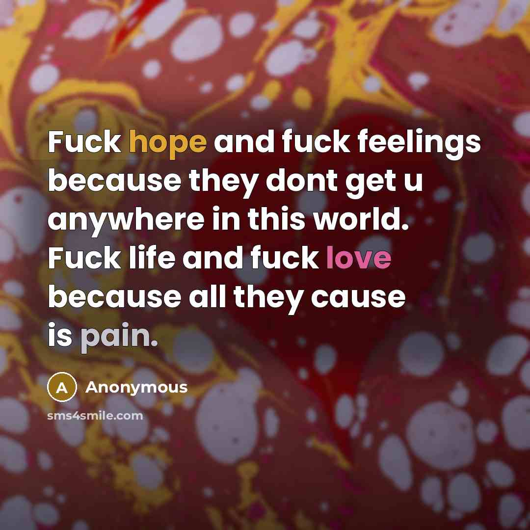 “Fuck hope and fuck feelings because they dont get u…” quote by Anonymous
