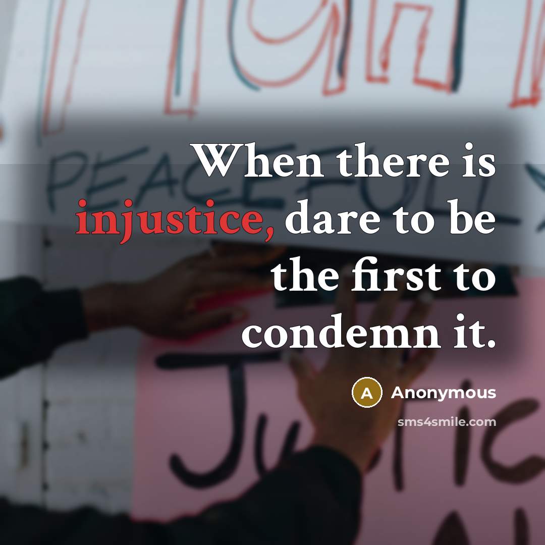 “When there is injustice, dare to be the first to…” quote by Anonymous