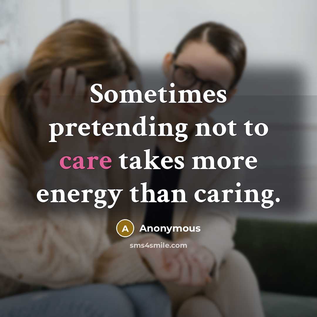 “Sometimes pretending not to care takes more energy than caring.” quote by Anonymous